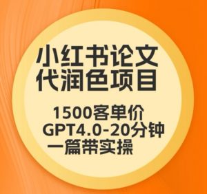 毕业季小红书论文代润色项目，本科1500，专科1200，高客单GPT4.0-20分钟一篇带实操【揭秘】-甬战资源库