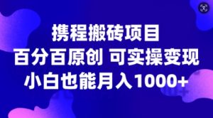 携程搬砖项目，百分百原创，可实操变现，新手小白月入1k+【揭秘】-甬战资源库