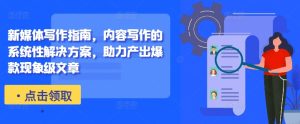 新媒体写作指南,内容写作的系统性解决方案,助力产出爆款现象级文章-甬战资源库