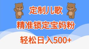 定制儿歌，精准锁定宝妈粉，轻松日入500+【揭秘】-甬战资源库