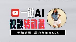一键AI视频转动漫,高收益暴力玩法,无脑搬运,新手也能轻松月入1万【揭秘】-甬战资源库