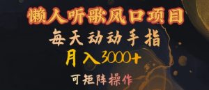 懒人听歌风口项目，每天动动手指月入3000+，可矩阵操作【揭秘】-甬战资源库