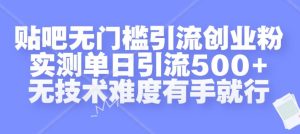 贴吧无门槛引流创业粉,实测单日引流500+,无技术难度有手就行【揭秘】-甬战资源库