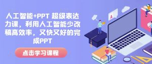 人工智能+PPT 超级表达力课,利用人工智能少改稿高效率,又快又好的完成PPT-甬战资源库