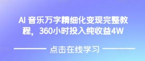 AI音乐精细化变现完整教程,360小时投入纯收益4W-甬战资源库