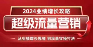 2024超级流量营销，2024业绩增长攻略，从业绩增长思维到流量实操打法-甬战资源库