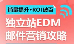 销量提升•ROI破百 独立站EDM邮件营销攻略,如何通过邮件营销每年获得100万美金销售额!-甬战资源库