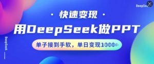 用DeepSeek做PPT，快速变现，单子接到手软，单日变现多张-甬战资源库