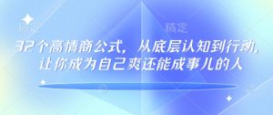 32个高情商公式，​从底层认知到行动，让你成为自己爽还能成事儿的人，133节完整版-甬战资源库