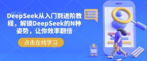 DeepSeek从入门到进阶教程，解锁DeepSeek的N种姿势，让你效率翻倍-甬战资源库