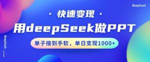 用DeepSeek做PPT,一个工具10分钟就可以搞定,快速接单变现,小白轻松上手,日搞多张-甬战资源库