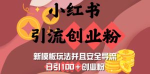 小红书引流创业粉,新模板玩法并且安全导流,日引100+创业粉-甬战资源库
