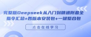 完整版Deepseek从入门到精通附最全指令汇总+各版本安装包+一键整合包-甬战资源库