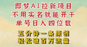 2025抖音新项目，即梦AI拉新，不用实名就能做，几分钟一条原创作品，全职干单日收益突破四位数-甬战资源库