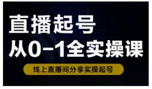 直播起号从0-1全实操课，新人0基础快速入门，0-1阶段流程化学习-甬战资源库