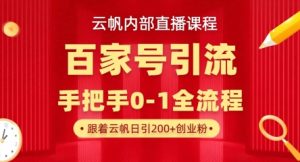 【云帆内部直播课】百家号高效引流 ，单号单日引300+精准创业粉，一分钟一条原创素材，引爆你的私域流量-甬战资源库