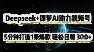 Deepseek+即梦AI助力视频号，5 分钟打造 1 条爆款，轻松日入3张+-甬战资源库