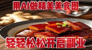 用AI做精美美食图，无需专业设备拍摄，轻轻松松开启副业-甬战资源库