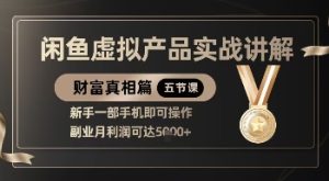 精品！闲鱼虚拟产品实战讲解，新手一部手机即可操作，副业月利润可达5k+-甬战资源库