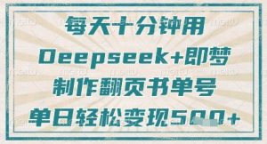 每天十分钟,用Deepseek+即梦,制作翻页书单号,疯狂涨粉,单日轻松变现5张-甬战资源库