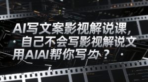 AI写文案影视解说课，自己不会写影视解说文案怎么办？用AI帮你写-甬战资源库