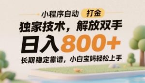 小程序自动打金独家技术,解放双手日入8张,长期稳定靠谱,小白宝妈轻松上手【揭秘】-甬战资源库