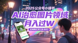 2025公众号小绿书AI治愈图片领域，月入过W，蓝海赛道【附工具+指令】-甬战资源库