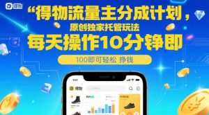 得物流量主分成计划,原创独家托管玩法,每天操作10分钟即可轻松挣米【揭秘】-甬战资源库
