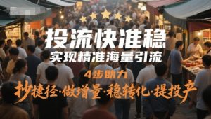 投流快准稳，实现精准海量引流，4步助力，抄捷径·做增量·稳转化·提投产-甬战资源库