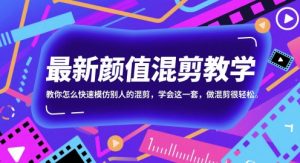 最新颜值混剪教学，教你怎么快速模仿别人的混剪，学会这一套，做混剪很轻松-甬战资源库