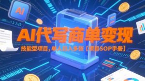 AI代写商单变现，技能型项目，单人日入多张 【项目SOP手册】-甬战资源库