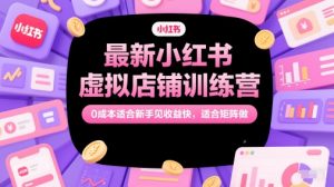 最新小红书虚拟店铺训练营，0成本适合新手见收益快，适合矩阵做-甬战资源库