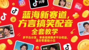 蓝海新赛道，方言搞笑配音全套教学，多平台分发，单条视频撸多平台收益，适合零基础小白-甬战资源库