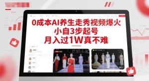 0成本AI养生走秀视频爆火，小自3步起号，月入过1W真不难-甬战资源库