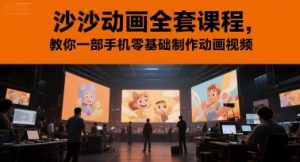 沙沙动画全套课程，教你一部手机零基础制作动画视频-甬战资源库
