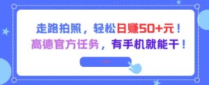 走路拍照，轻松日入50+!高德官方任务，有手机就能干-甬战资源库