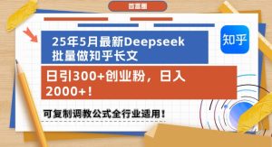 25年5月最新Deepseek批量做知乎长文，日引300+创业粉，日入1k+，可复制调教公式全行业适用-甬战资源库