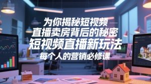 为你揭秘短视频直播卖房背后的秘密,短视频直播新玩法,每个人的营销必修课-甬战资源库